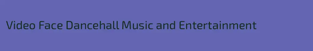 Video Face Dancehall Music and Entertainment